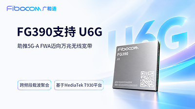 广和通旗舰5G-A FWA模组FG390迎来U6G能力升级 广和通旗舰5G-A FWA模组FG390迎来U6G能力升级